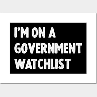 I'm On A Government Watchlist Posters and Art